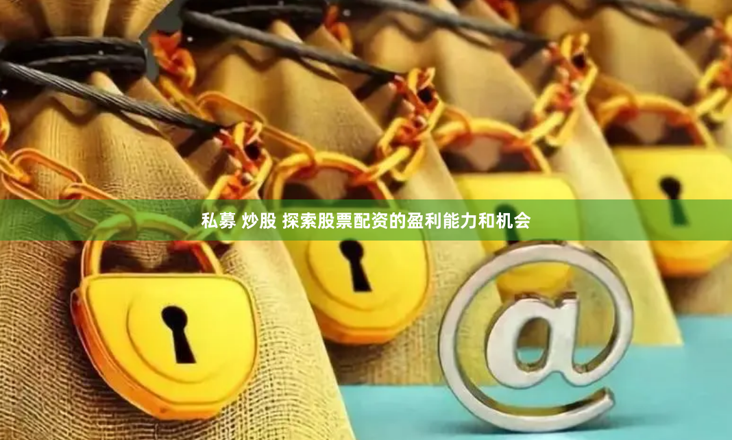 私募 炒股 探索股票配资的盈利能力和机会