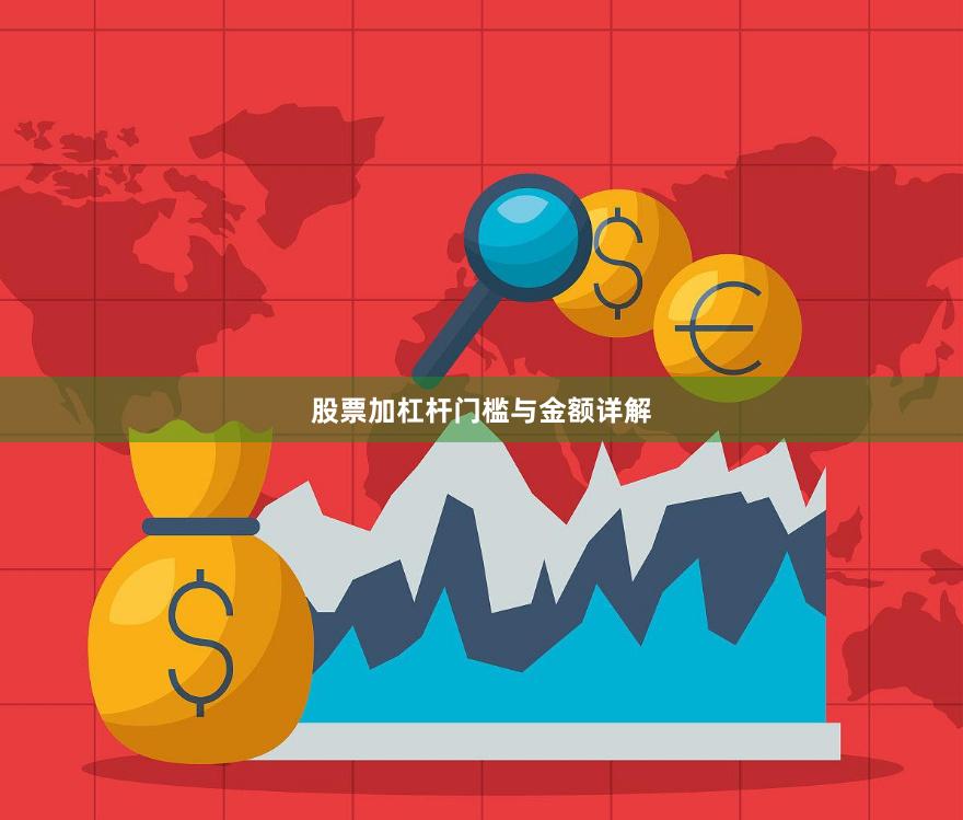 股票加杠杆门槛与金额详解
